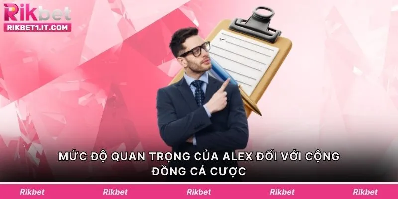 Mức độ quan trọng của Alex đối với cộng đồng cá cược