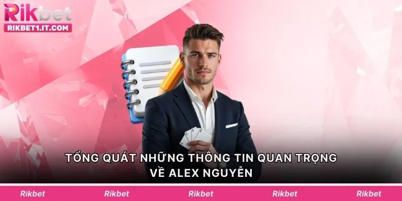 Tổng quát những thông tin quan trọng về Alex Nguyễn
