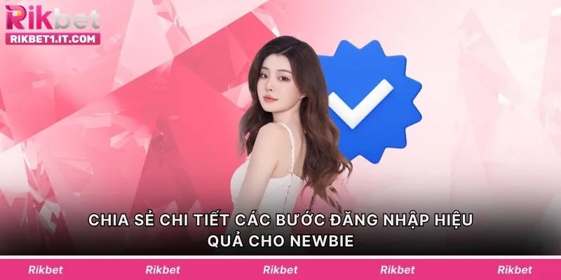 Chia sẻ chi tiết các bước đăng nhập hiệu quả cho newbie