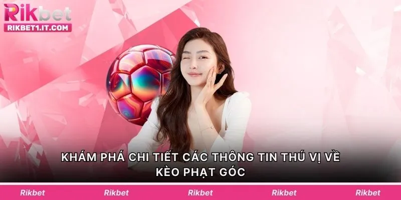 Khám phá chi tiết các thông tin thú vị về kèo phạt góc