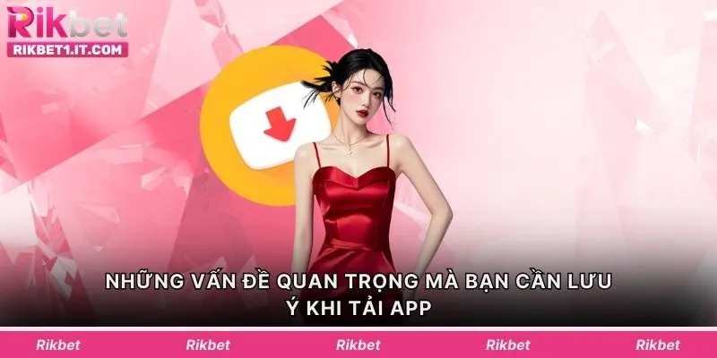 Những vấn đề quan trọng mà bạn cần lưu ý khi tải app